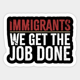 Immigrants We Get The Job Done Sticker